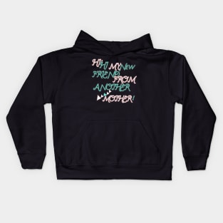 HI HI MY NEW FRIEND FROM ANOTHER MOTHER HOODIE, TANK, T-SHIRT, MUGS, PILLOWS, APPAREL, STICKERS, TOTES, NOTEBOOKS, CASES, TAPESTRIES, PINS Kids Hoodie